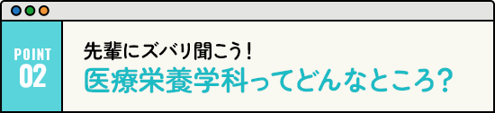 先輩にズバリ聞こう！医療栄養学科ってどんなところ？