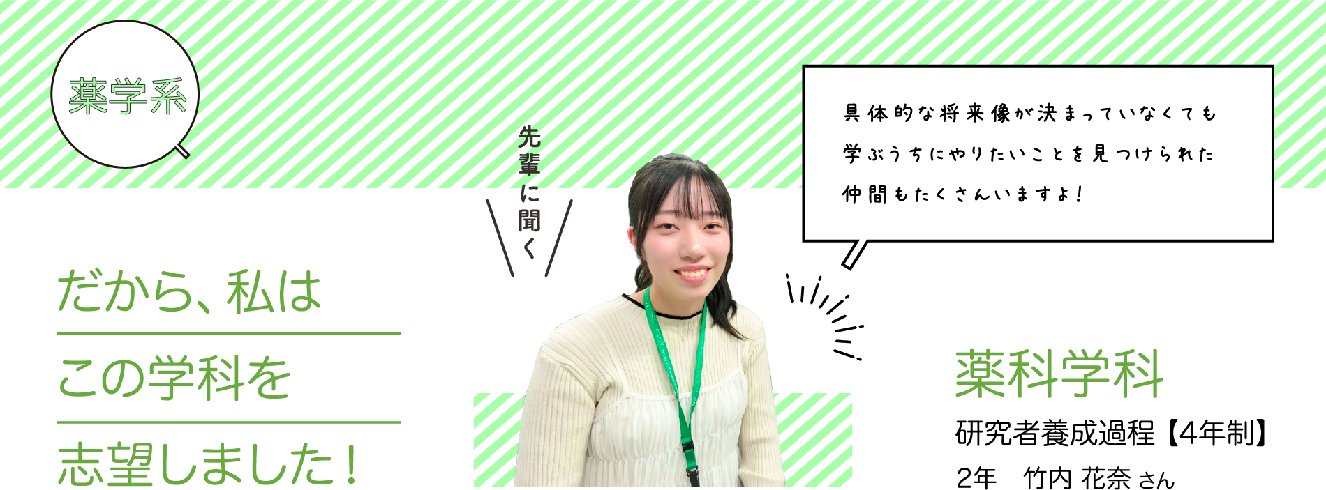 だから、私はこの学科を志望しました！薬科学科 2年　竹内 花奈 さん研究者養成過程 【4年制】