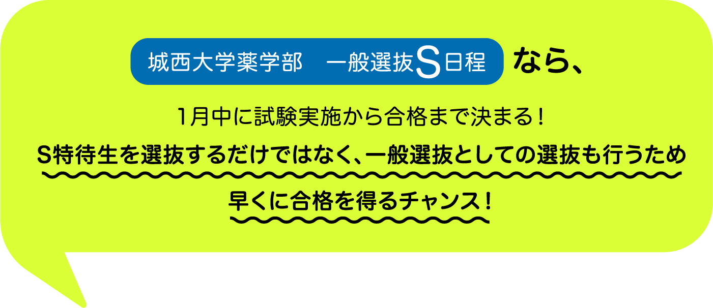 城西大学薬学部　一般選抜S日程なら、1月中に試験実施から合格まで決まる！S特待生を選抜するだけではなく、一般選抜としての選抜も行うため早くに合格を得るチャンス！