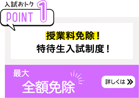 授業料免除！特待生入試制度！最大
										全額免除